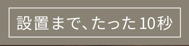 設置まで、たった10秒